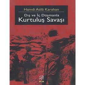 DIŞ VE İÇ DÜŞMANLA KURTULUŞ SAVAŞI - HAMDI ATILA KARAHAN