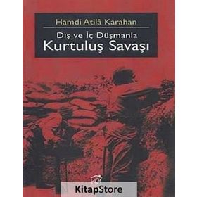 DIŞ VE İÇ DÜŞMANLA KURTULUŞ SAVAŞI - HAMDI ATILA KARAHAN