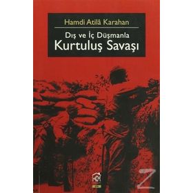 DIŞ VE İÇ DÜŞMANLA KURTULUŞ SAVAŞI - HAMDI ATILA KARAHAN