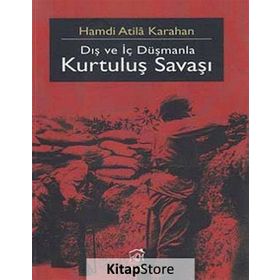 DIŞ VE İÇ DÜŞMANLA KURTULUŞ SAVAŞI - HAMDI ATILA KARAHAN