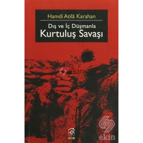 DIŞ VE İÇ DÜŞMANLA KURTULUŞ SAVAŞI - HAMDI ATILA KARAHAN