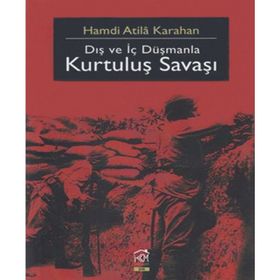 DIŞ VE İÇ DÜŞMANLA KURTULUŞ SAVAŞI - HAMDI ATILA KARAHAN