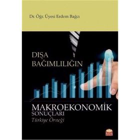 Dışa Bağımlılığın Makroekonomik Sonuçları: Türkiye Örneği - Erdem Bağcı