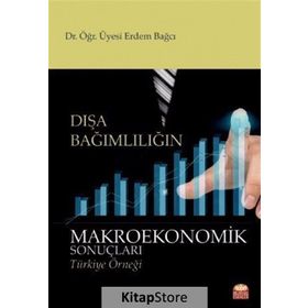 Dışa Bağımlılığın Makroekonomik Sonuçları: Türkiye Örneği - Erdem Bağcı
