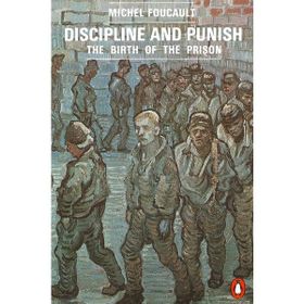 Discipline and Punish: The Birth of the Prison - Michel Foucault