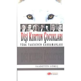 DİŞİ KURTUN ÇOCUKLARI TÜRK TARIHININ KAHRAMANLARI - SAADETTIN GÖMEÇ