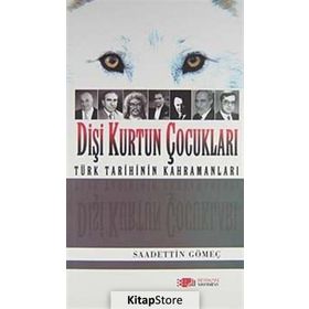 DİŞİ KURTUN ÇOCUKLARI TÜRK TARIHININ KAHRAMANLARI - SAADETTIN GÖMEÇ