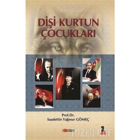 DİŞİ KURTUN ÇOCUKLARI TÜRK TARIHININ KAHRAMANLARI - SAADETTIN GÖMEÇ