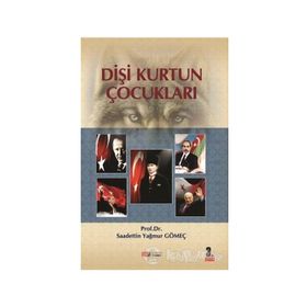 DİŞİ KURTUN ÇOCUKLARI TÜRK TARIHININ KAHRAMANLARI - SAADETTIN GÖMEÇ