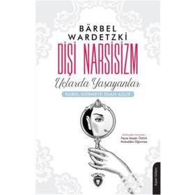 Dişi Narsisizm Uçlarda Yaşayanlar - Barbel Wardetzki