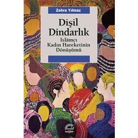 Dişil Dindarlık İslamcı Kadın Hareketinin Dönüşümü - Zehra Yılmaz