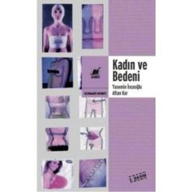 DİŞİLİK, GÜZELLİK VE ŞİDDET SARMALINDA KADIN VE BEDENI - YASEMIN İNCEOĞLU; ALTAN KAR