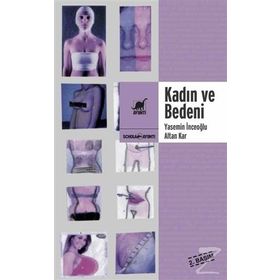 DİŞİLİK, GÜZELLİK VE ŞİDDET SARMALINDA KADIN VE BEDENI - YASEMIN İNCEOĞLU; ALTAN KAR
