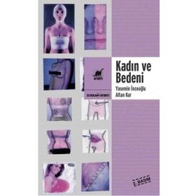 DİŞİLİK, GÜZELLİK VE ŞİDDET SARMALINDA KADIN VE BEDENI - YASEMIN İNCEOĞLU; ALTAN KAR