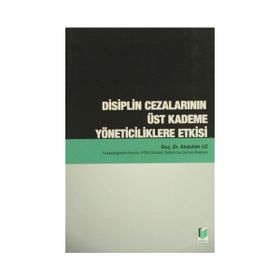 DISIPLIN CEZALARININ ÜST KADEME YÖNETICILIKLERE ETKISI - ABDULLAH UZ