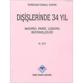 DIŞİŞLERİNDE 34 YIL MADRID, PARIS, LONDRA BÜYÜKELÇİLİĞİ CILT III - FERIDUN CEMAL ERKIN