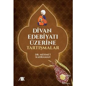 Divan Edebiyatı Üzerine Tartışmalar - Mehmet Kahraman