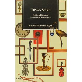 DIVAN ŞİİRİ DEĞİŞEN DÜNYADA KAYBOLMUŞ PARADIGMA - KEMAL KAHRAMANOĞLU