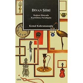 DIVAN ŞİİRİ DEĞİŞEN DÜNYADA KAYBOLMUŞ PARADIGMA - KEMAL KAHRAMANOĞLU