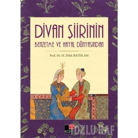 Divan Şiirin Benzetme Ve Hayal Dünyasından - H. Dilek Batislam