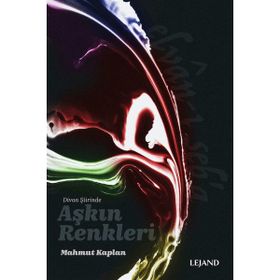 Divan Şiirinde Aşkın Renkleri - Mahmut Kaplan