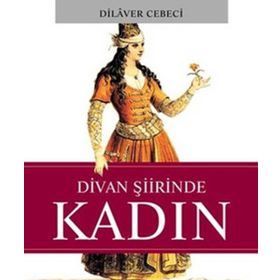 DIVAN ŞİİRİNDE KADIN - DILAVER CEBECI