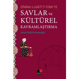 Divanu Lugati’t-Türk’te Savlar ve Kültürel Kavramlaştırma - Adnan Rüştü Karabeyoğlu