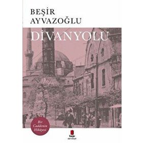 DIVANYOLU BIR CADDENIN HIKAYESI - BEŞİR AYVAZOĞLU