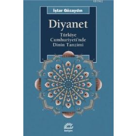 DIYANET TÜRKİYE CUMHURIYETI'NDE DININ TANZIMI - İŞTAR GÖZAYDIN