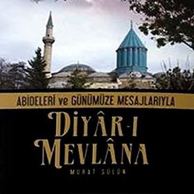 DIYAR-I MEVLANA ABIDELERI VE GÜNÜMÜZE MESAJLARIYLA - MURAT SÜLÜN