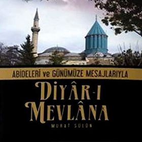 DIYAR-I MEVLANA ABIDELERI VE GÜNÜMÜZE MESAJLARIYLA - MURAT SÜLÜN