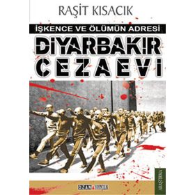 DİYARBAKIR CEZAEVI İŞKENCE VE ÖLÜMÜN ADRESI - RAŞİT KISACIK