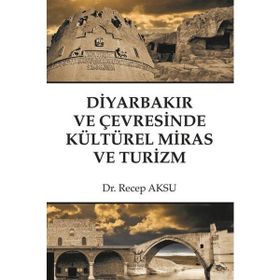 Diyarbakır ve Çevresinde Kültürel Miras ve Turizm - Recep Aksu