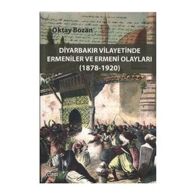 DIYARBAKIR VILAYETINDE ERMENILER VE ERMENI OLAYLARI (1878 - 1920) - OKTAY BOZAN