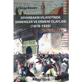 DIYARBAKIR VILAYETINDE ERMENILER VE ERMENI OLAYLARI (1878 - 1920) - OKTAY BOZAN
