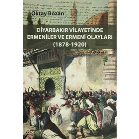 DIYARBAKIR VILAYETINDE ERMENILER VE ERMENI OLAYLARI (1878 - 1920) - OKTAY BOZAN