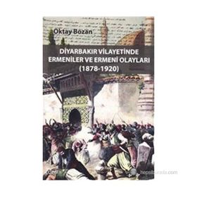 DIYARBAKIR VILAYETINDE ERMENILER VE ERMENI OLAYLARI (1878 - 1920) - OKTAY BOZAN