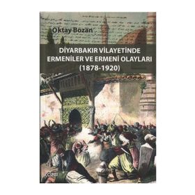DIYARBAKIR VILAYETINDE ERMENILER VE ERMENI OLAYLARI (1878 - 1920) - OKTAY BOZAN