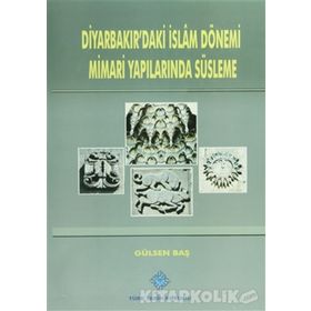 Diyarbakır’daki İslam Dönemi Mimari Yapılarında Süsleme - Gülsen Baş