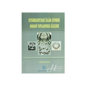Diyarbakır’daki İslam Dönemi Mimari Yapılarında Süsleme - Gülsen Baş