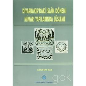 Diyarbakır’daki İslam Dönemi Mimari Yapılarında Süsleme - Gülsen Baş