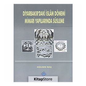 Diyarbakır’daki İslam Dönemi Mimari Yapılarında Süsleme - Gülsen Baş