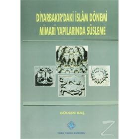Diyarbakır’daki İslam Dönemi Mimari Yapılarında Süsleme - Gülsen Baş