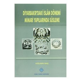 Diyarbakır’daki İslam Dönemi Mimari Yapılarında Süsleme - Gülsen Baş