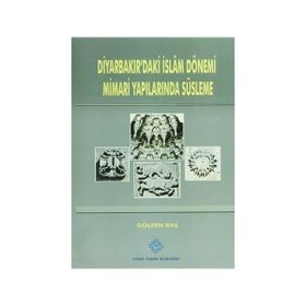 Diyarbakır’daki İslam Dönemi Mimari Yapılarında Süsleme - Gülsen Baş