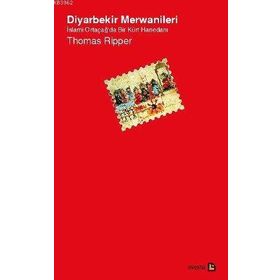 DIYARBEKIR MERWANILERI İSLAMİ ORTAÇAĞ'DA BIR KÜRT HANEDANI - THOMAS RIPPER