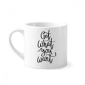Dıythinker 170 ml Beyaz Get What You Want Alıntı Mini Kahve Seramik Kupa