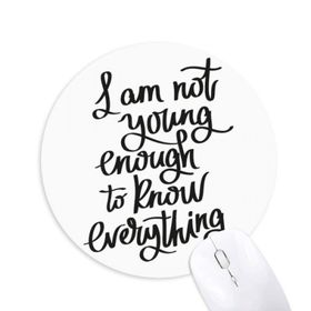 Dıythinker I Am Not Young Enouth to Know Everything Baskılı Yuvarlak Kaymaz Kauçuk Mouse Pad