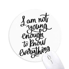 Dıythinker I Am Not Young Enouth to Know Everything Baskılı Yuvarlak Kaymaz Kauçuk Mouse Pad