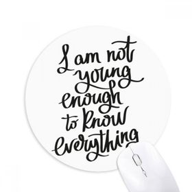 Dıythinker I Am Not Young Enouth to Know Everything Baskılı Yuvarlak Kaymaz Kauçuk Mouse Pad